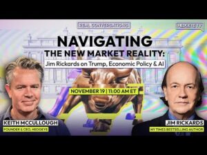Real Conversations | Navigating the New Market Reality - Jim Rickards 1-on-1 w/Keith McCullough